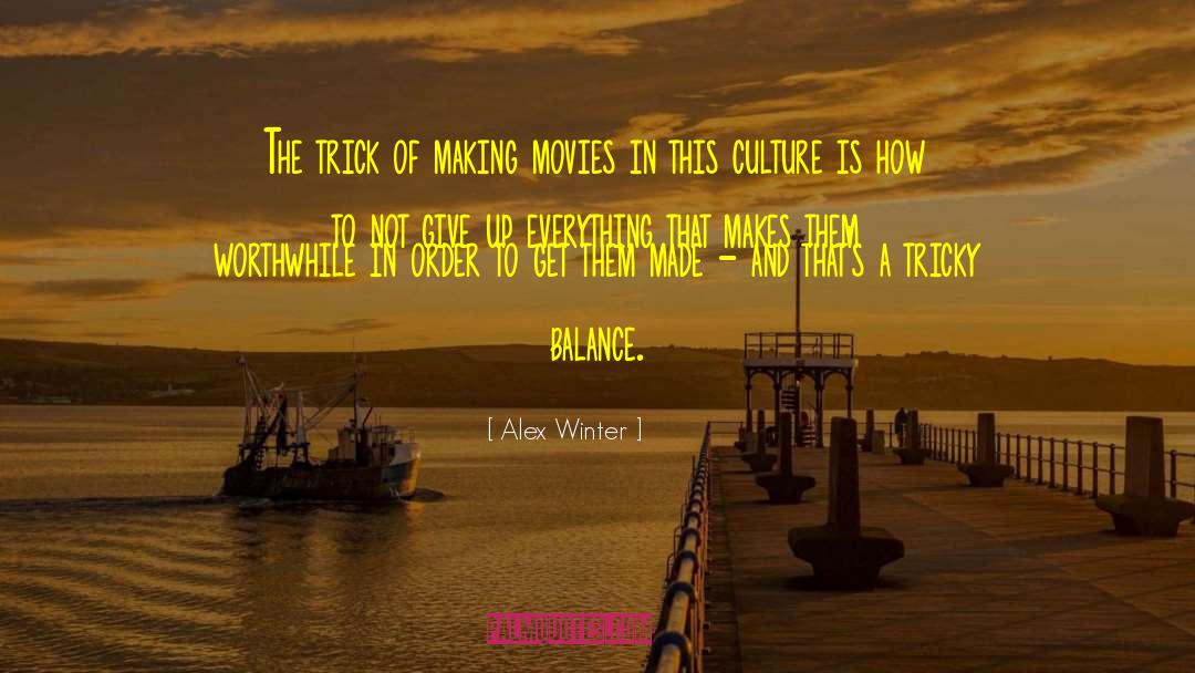 Alex Winter Quotes: The trick of making movies