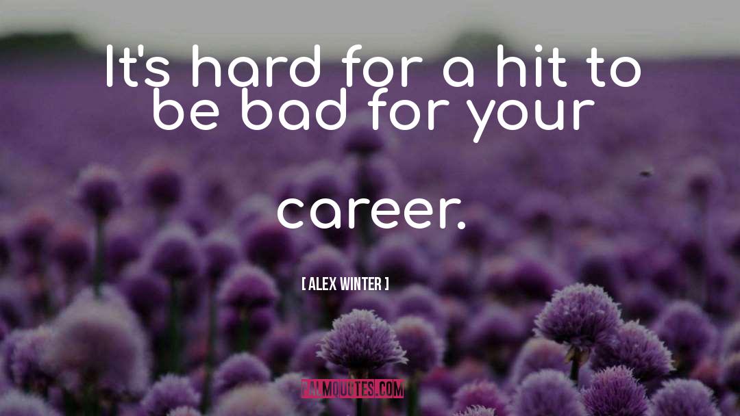 Alex Winter Quotes: It's hard for a hit