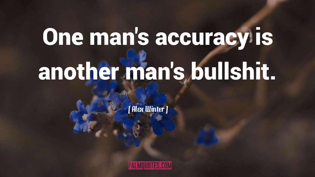 Alex Winter Quotes: One man's accuracy is another