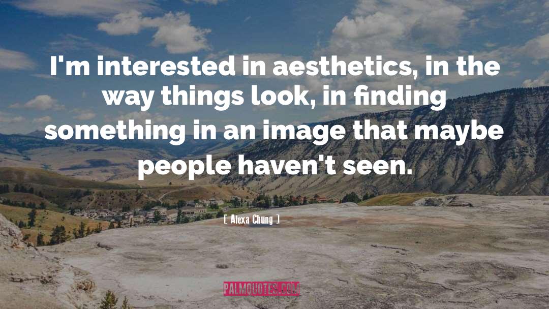 Alexa Chung Quotes: I'm interested in aesthetics, in