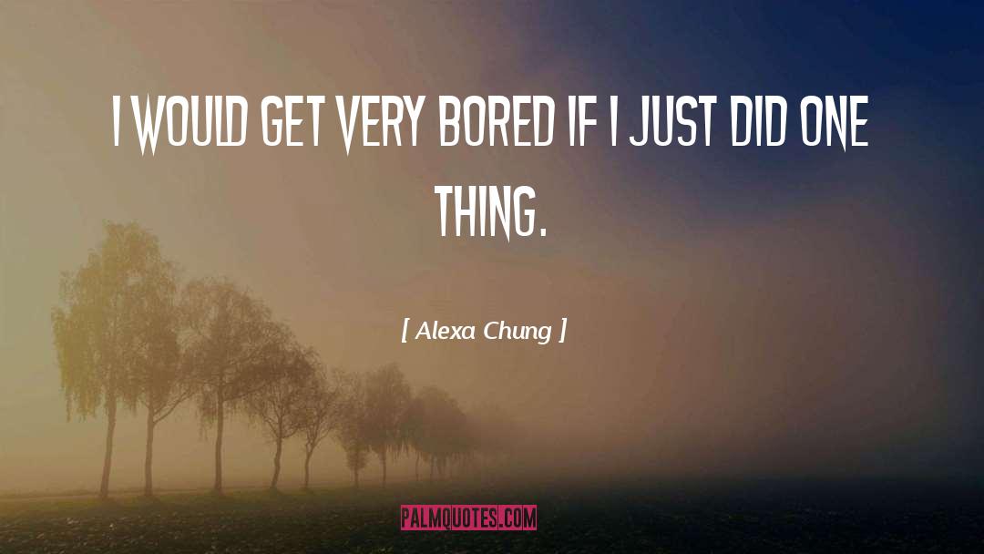 Alexa Chung Quotes: I would get very bored