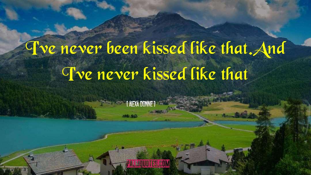 Alexa Donne Quotes: I've never been kissed like