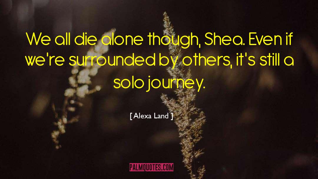 Alexa Land Quotes: We all die alone though,