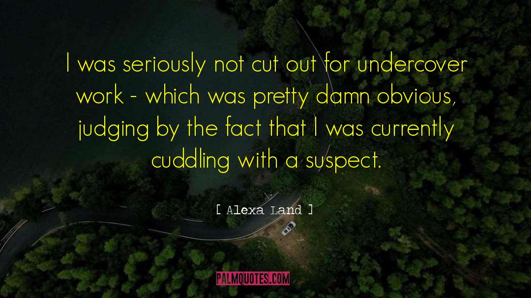 Alexa Land Quotes: I was seriously not cut