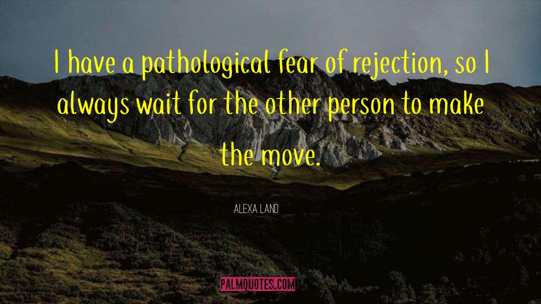 Alexa Land Quotes: I have a pathological fear