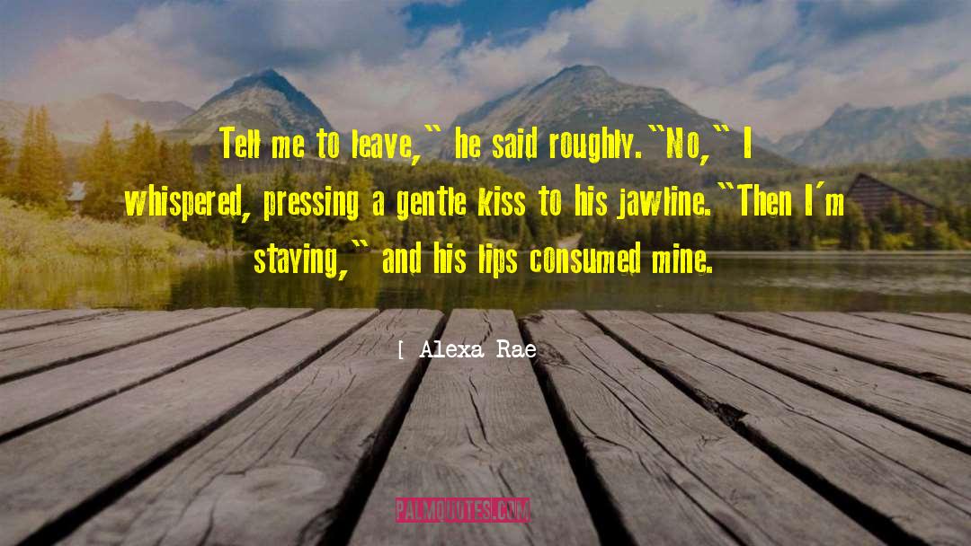 Alexa Rae Quotes: Tell me to leave,