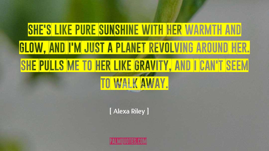 Alexa Riley Quotes: She's like pure sunshine with