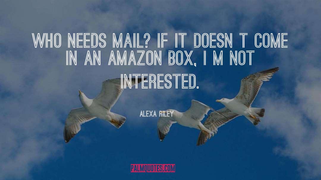 Alexa Riley Quotes: Who needs mail? If it