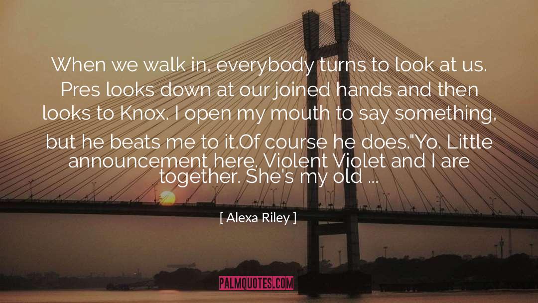 Alexa Riley Quotes: When we walk in, everybody