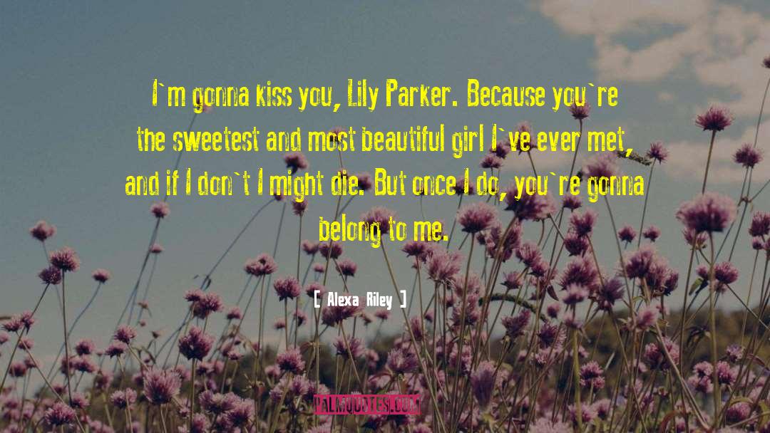 Alexa Riley Quotes: I'm gonna kiss you, Lily