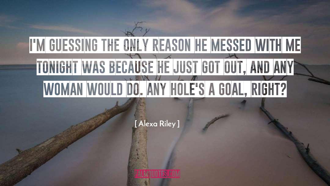 Alexa Riley Quotes: I'm guessing the only reason