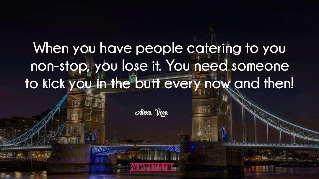 Alexa Vega Quotes: When you have people catering