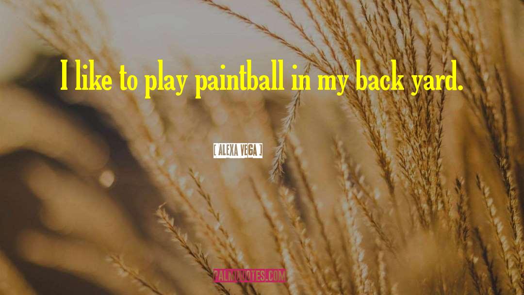 Alexa Vega Quotes: I like to play paintball