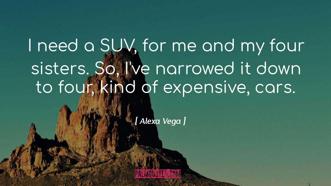 Alexa Vega Quotes: I need a SUV, for
