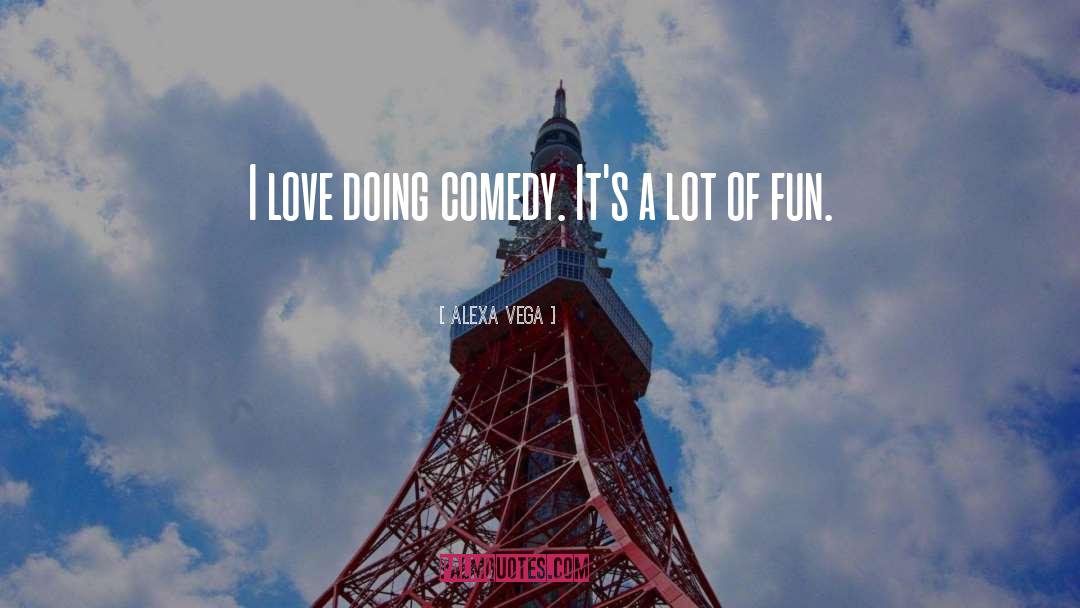 Alexa Vega Quotes: I love doing comedy. It's