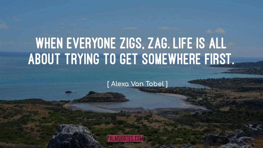 Alexa Von Tobel Quotes: When everyone zigs, zag. Life