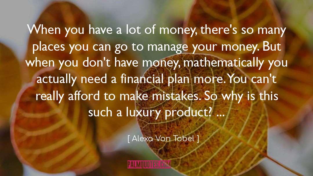 Alexa Von Tobel Quotes: When you have a lot