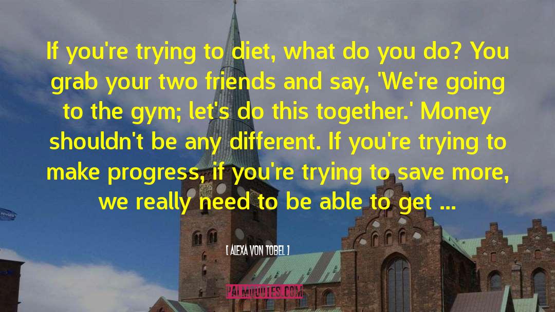 Alexa Von Tobel Quotes: If you're trying to diet,