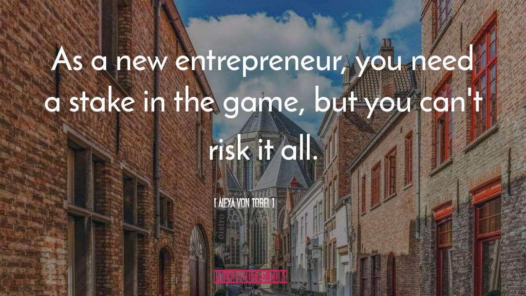 Alexa Von Tobel Quotes: As a new entrepreneur, you