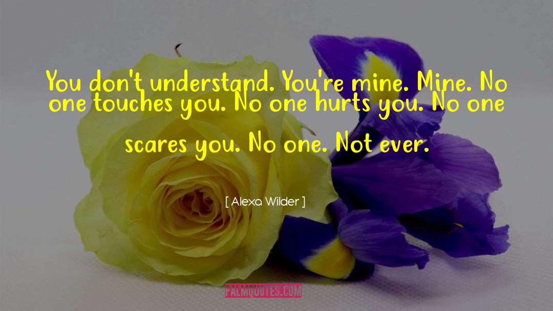 Alexa Wilder Quotes: You don't understand. You're mine.