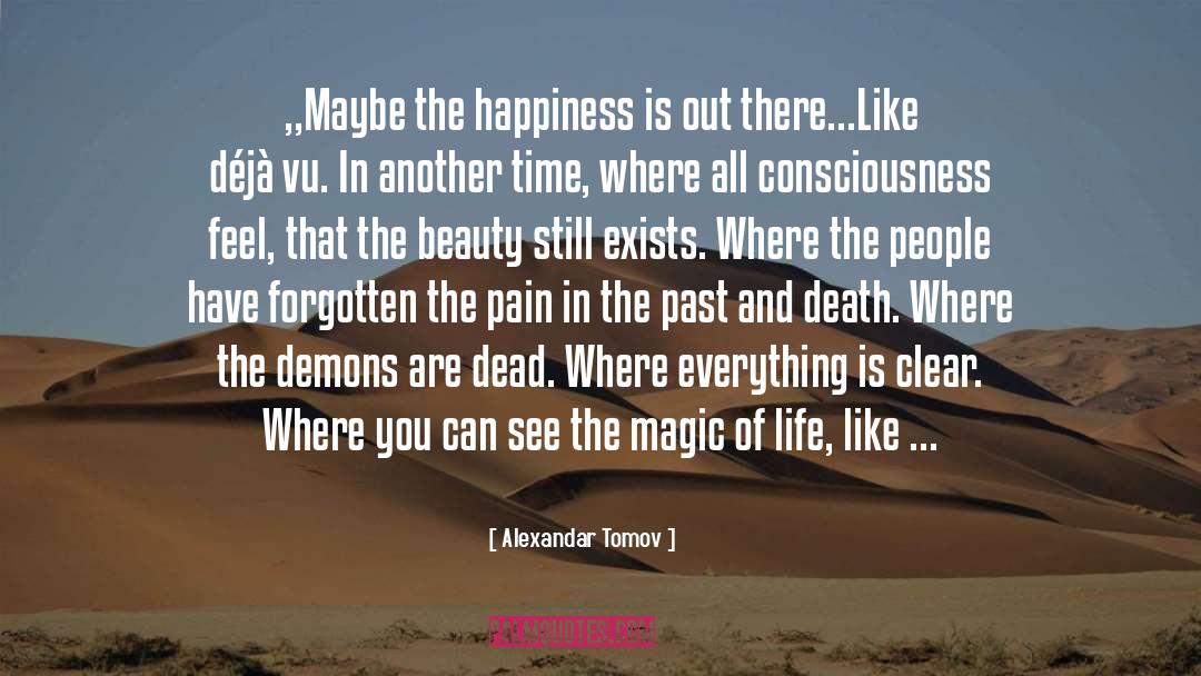 Alexandar Tomov Quotes: „Maybe the happiness is out