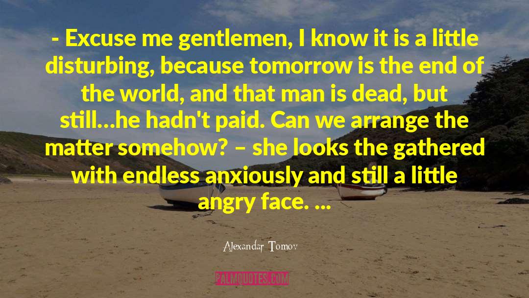 Alexandar Tomov Quotes: - Excuse me gentlemen, I