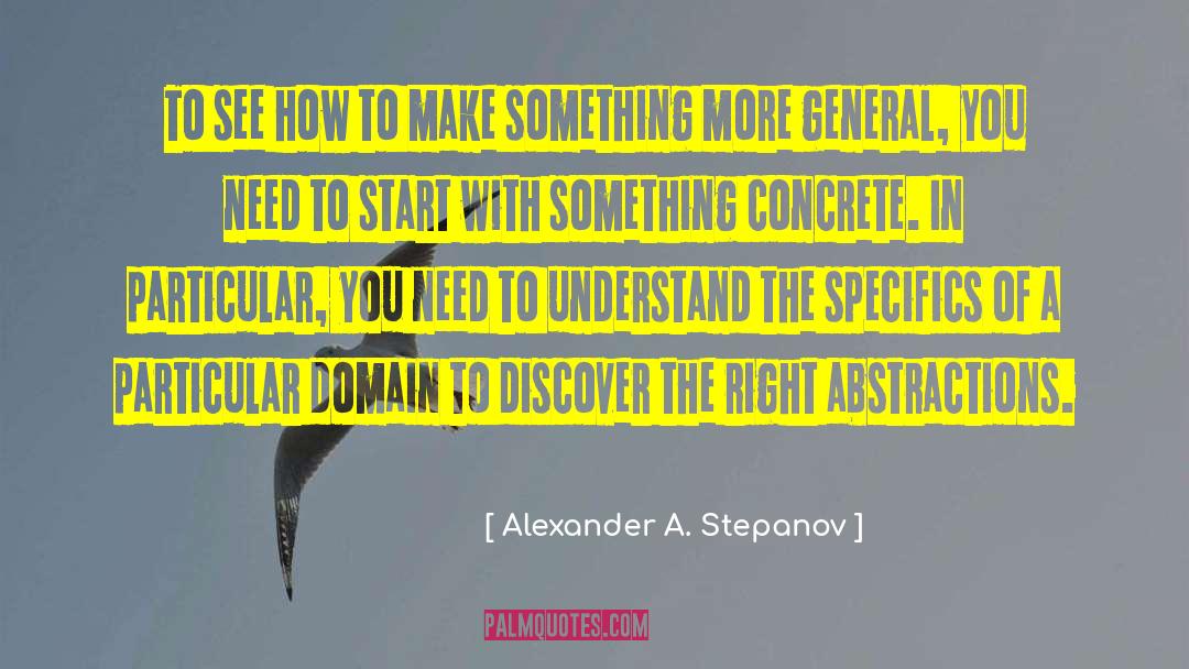 Alexander A. Stepanov Quotes: To see how to make
