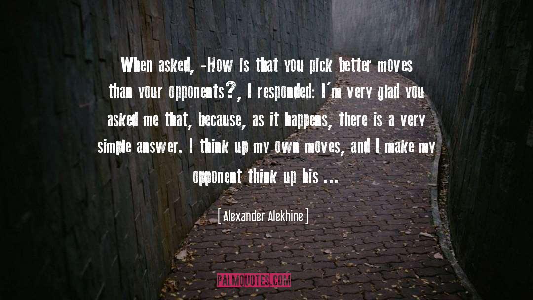 Alexander Alekhine Quotes: When asked, -How is that