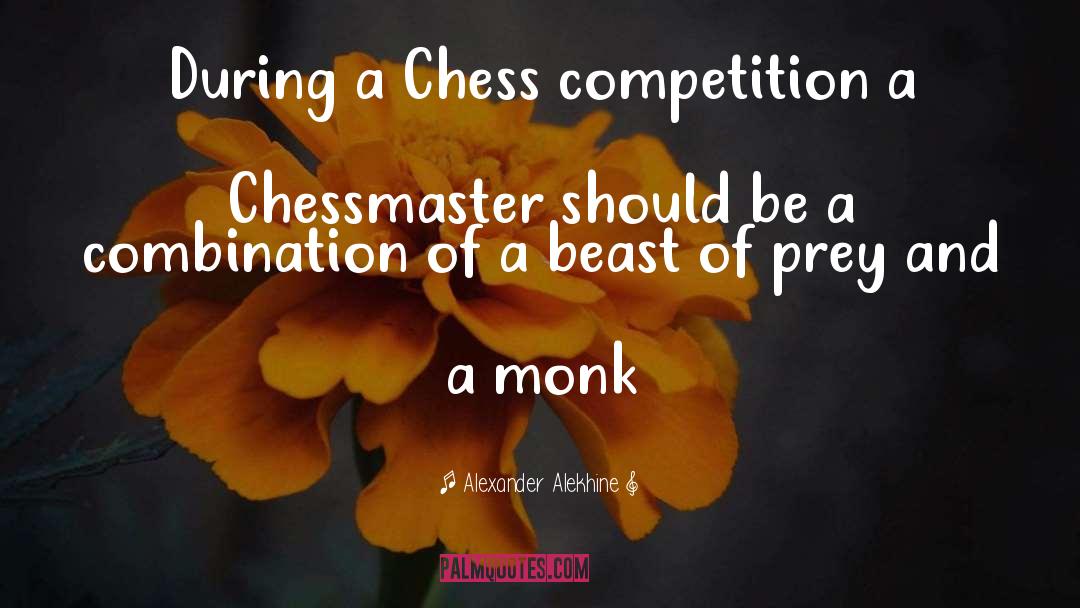 Alexander Alekhine Quotes: During a Chess competition a