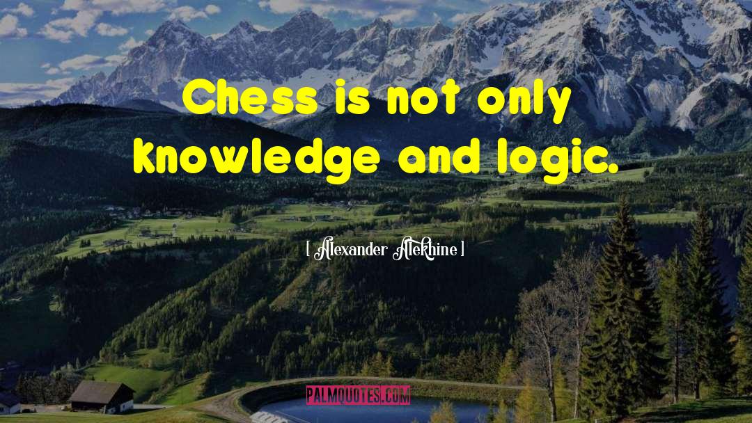 Alexander Alekhine Quotes: Chess is not only knowledge