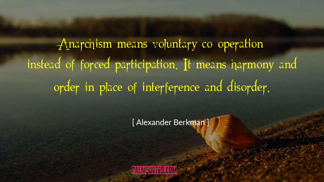 Alexander Berkman Quotes: Anarchism means voluntary co-operation instead