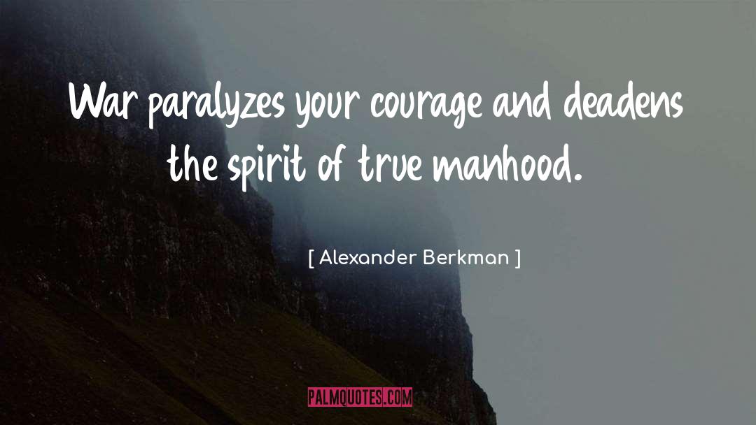 Alexander Berkman Quotes: War paralyzes your courage and