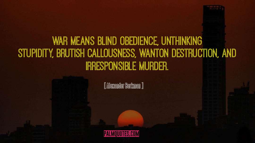 Alexander Berkman Quotes: War means blind obedience, unthinking