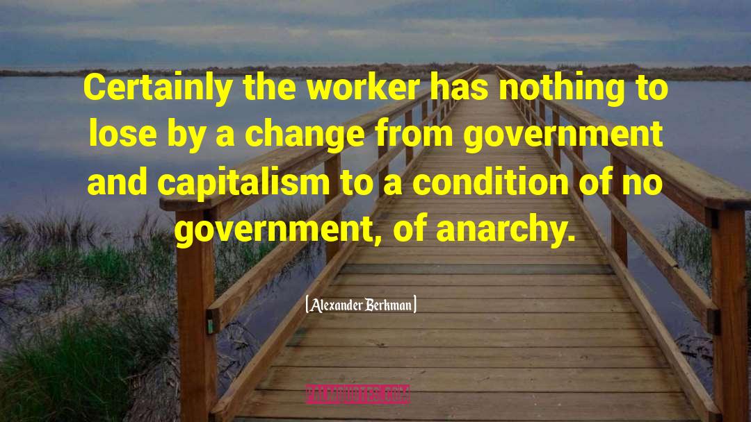 Alexander Berkman Quotes: Certainly the worker has nothing