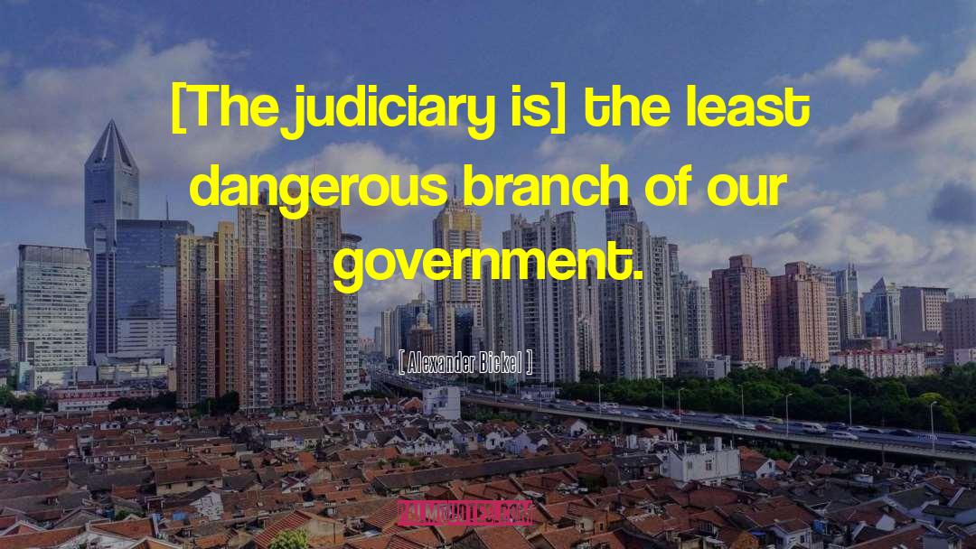 Alexander Bickel Quotes: [The judiciary is] the least
