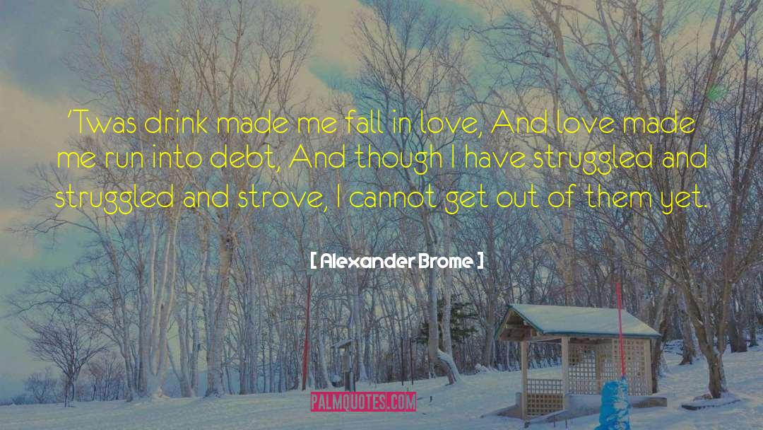 Alexander Brome Quotes: 'Twas drink made me fall