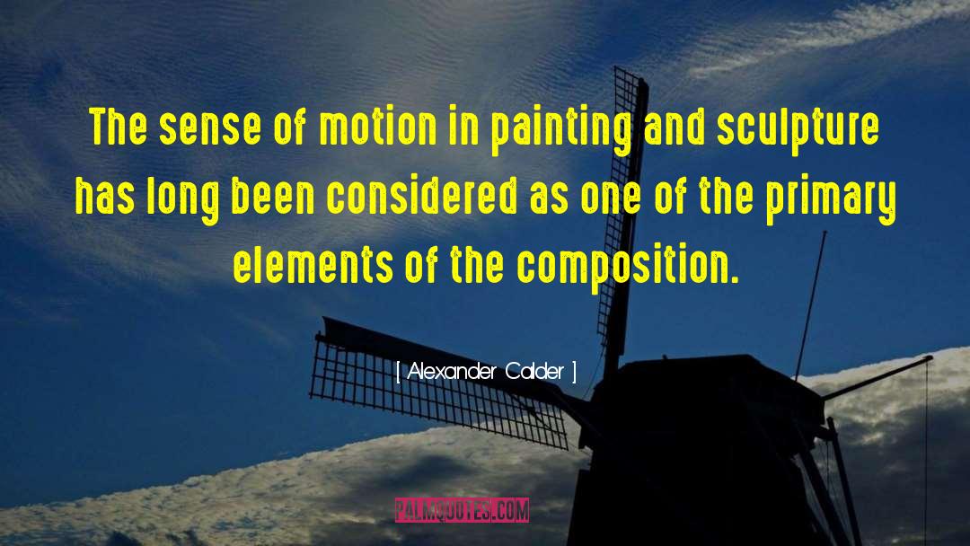 Alexander Calder Quotes: The sense of motion in