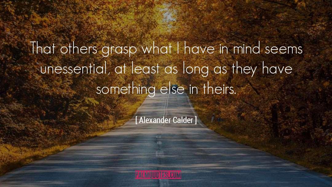 Alexander Calder Quotes: That others grasp what I