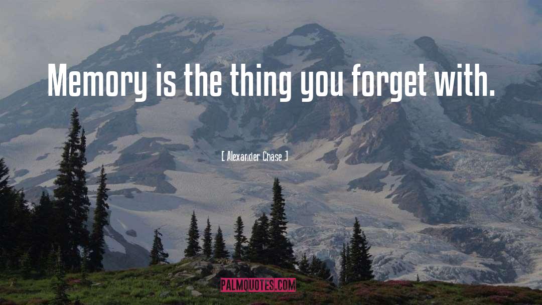 Alexander Chase Quotes: Memory is the thing you