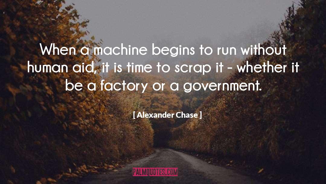 Alexander Chase Quotes: When a machine begins to