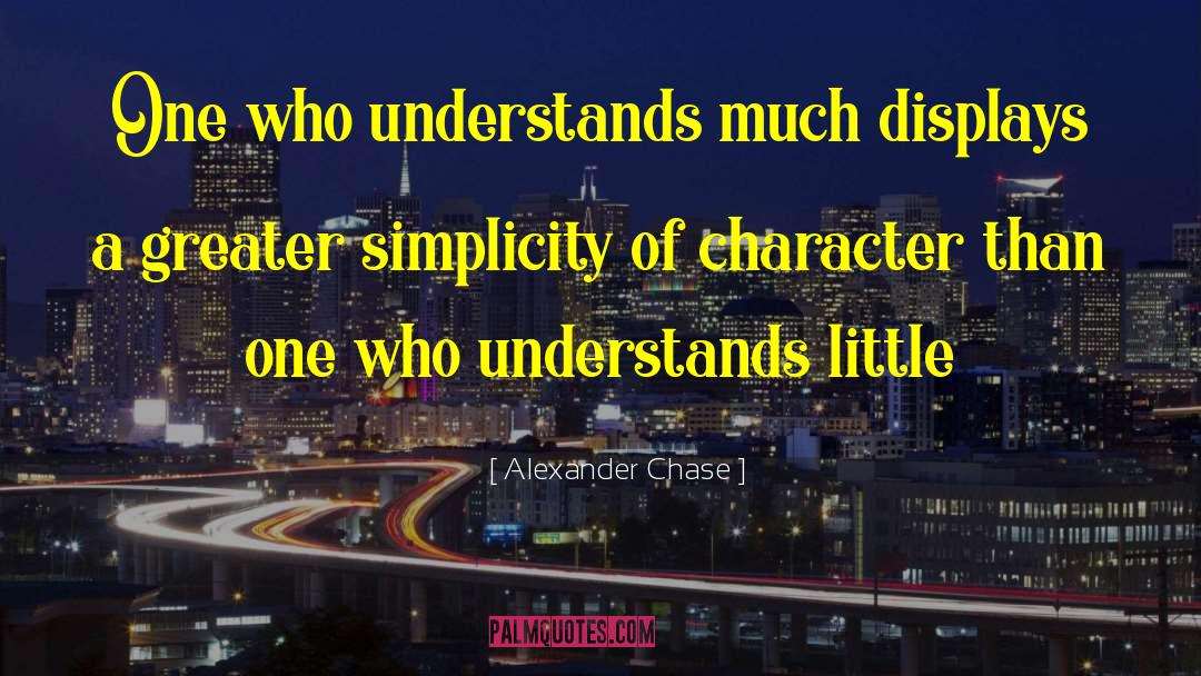 Alexander Chase Quotes: One who understands much displays