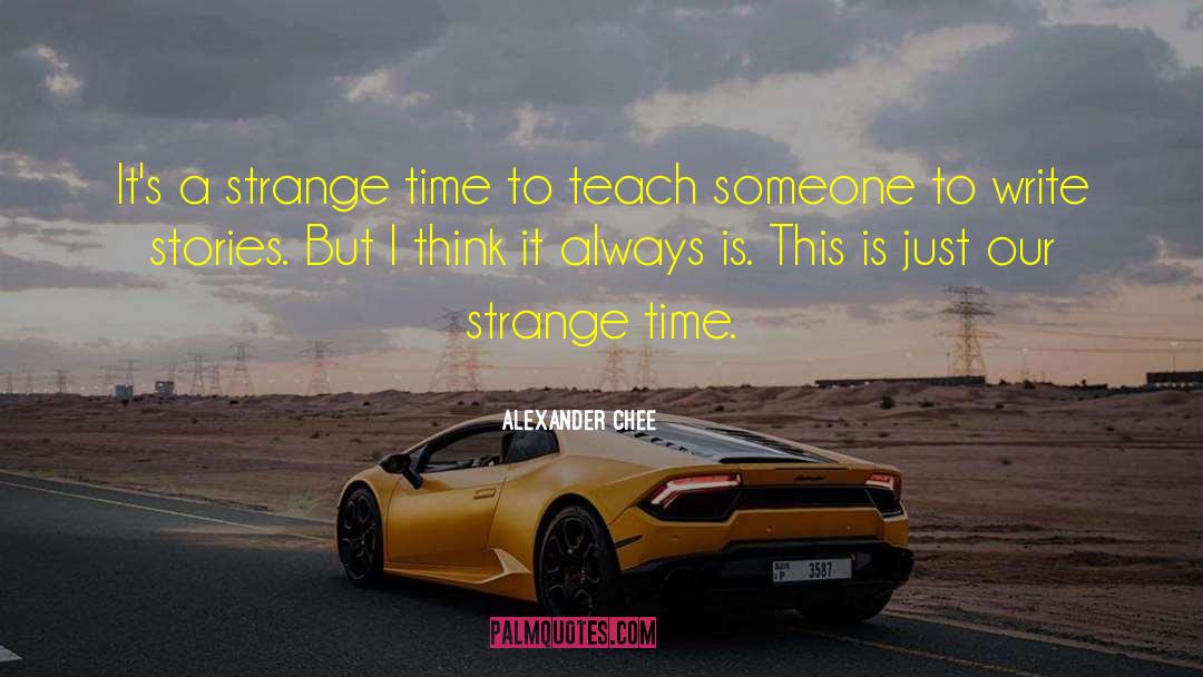 Alexander Chee Quotes: It's a strange time to