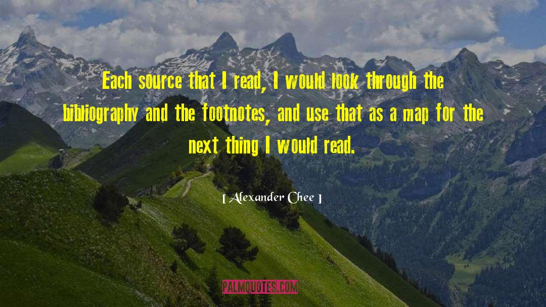 Alexander Chee Quotes: Each source that I read,