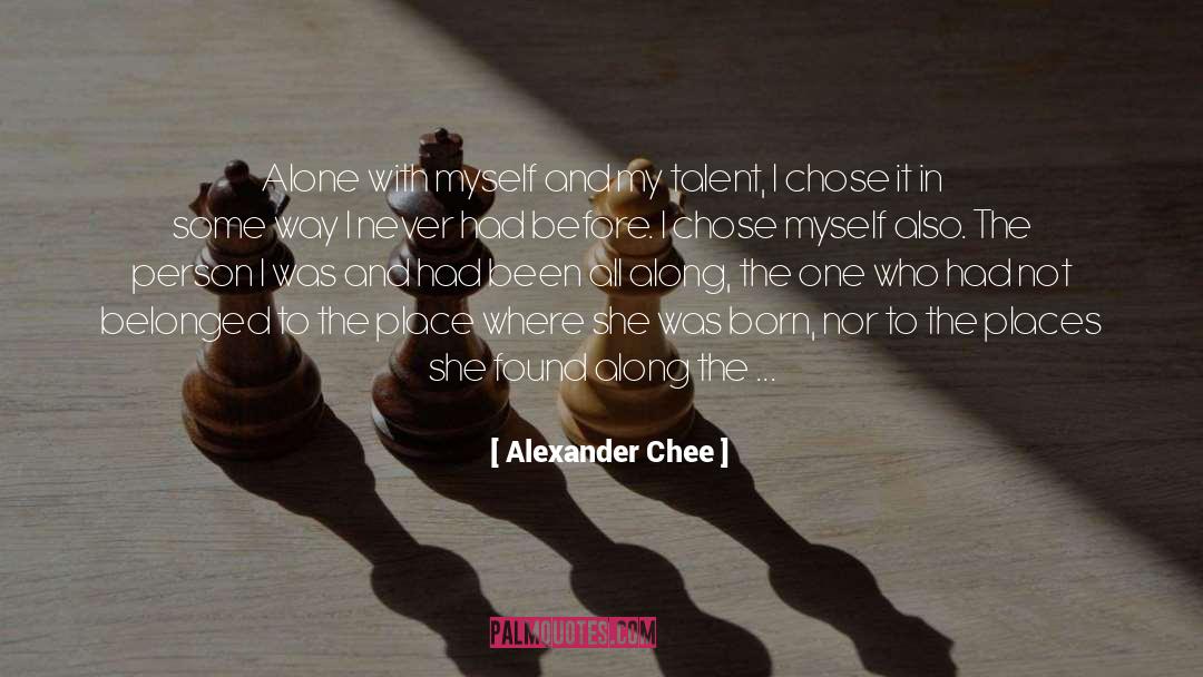 Alexander Chee Quotes: Alone with myself and my