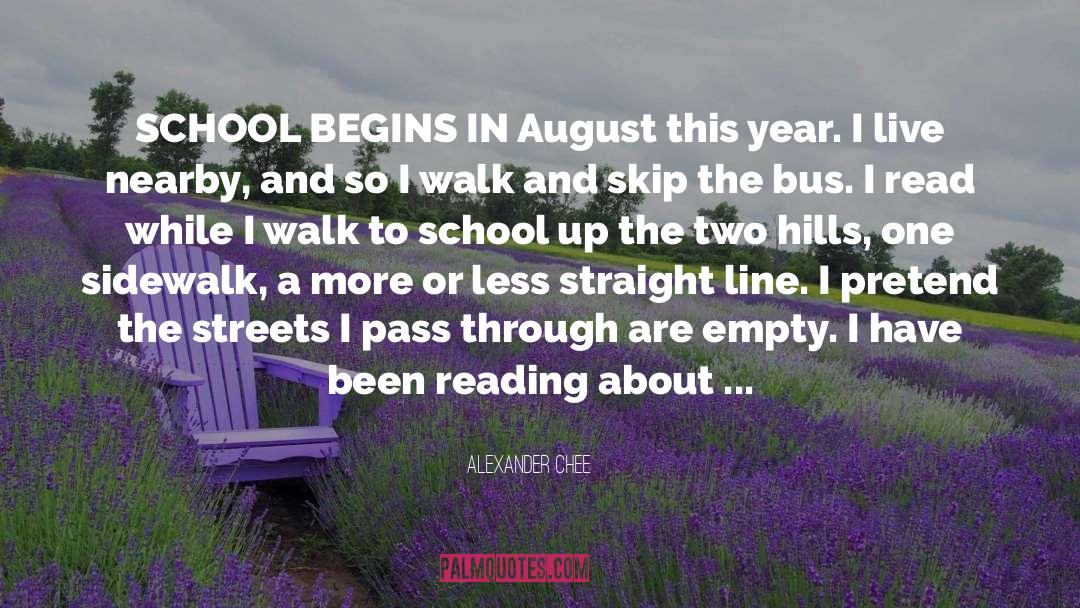 Alexander Chee Quotes: SCHOOL BEGINS IN August this