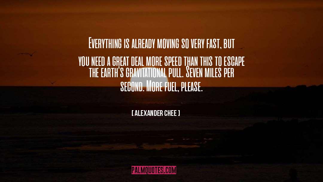 Alexander Chee Quotes: Everything is already moving so