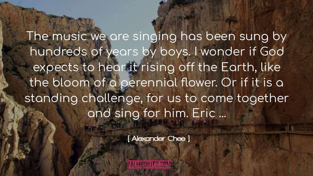 Alexander Chee Quotes: The music we are singing