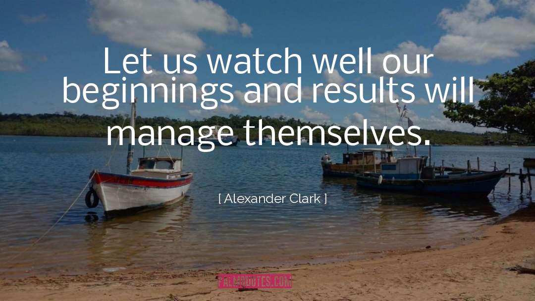 Alexander Clark Quotes: Let us watch well our