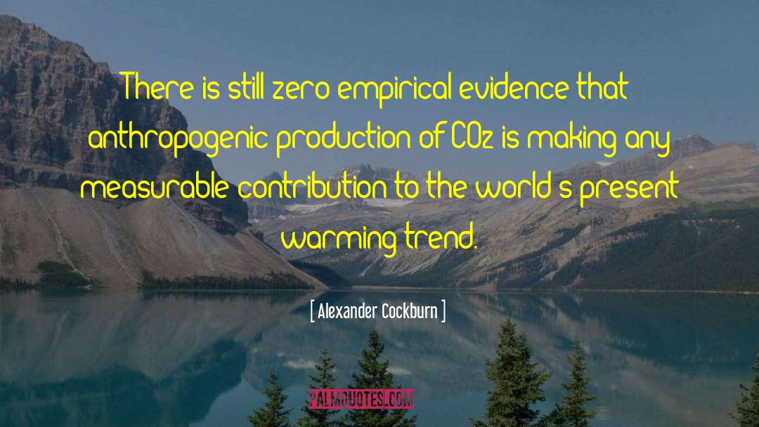 Alexander Cockburn Quotes: There is still zero empirical