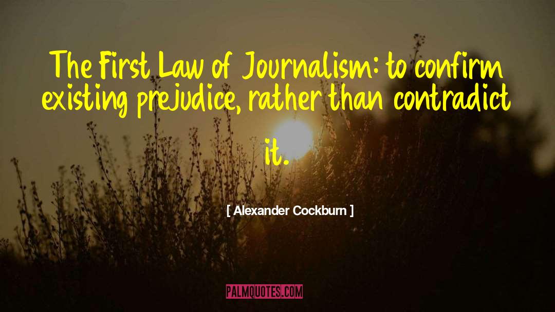 Alexander Cockburn Quotes: The First Law of Journalism: